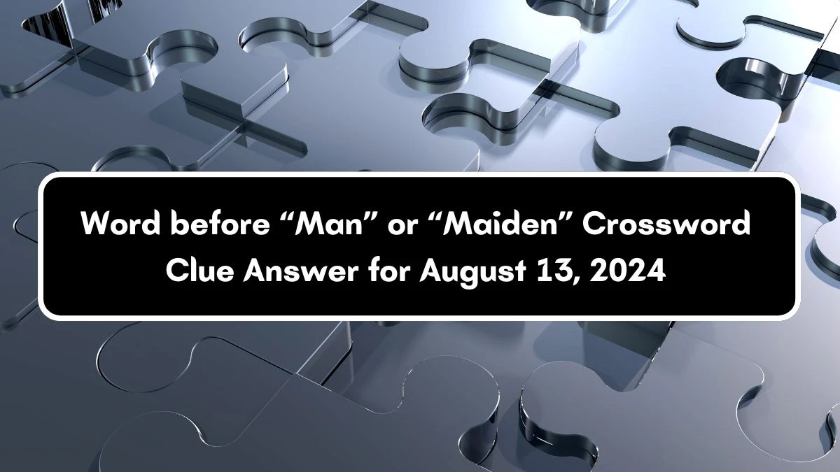 Universal Word before “Man” or “Maiden” Crossword Clue Puzzle Answer from August 13, 2024