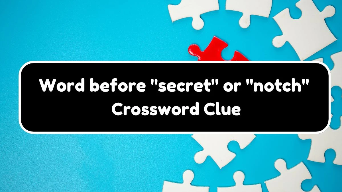 Word before secret or notch Daily Themed Crossword Clue Puzzle Answer from August 18, 2024