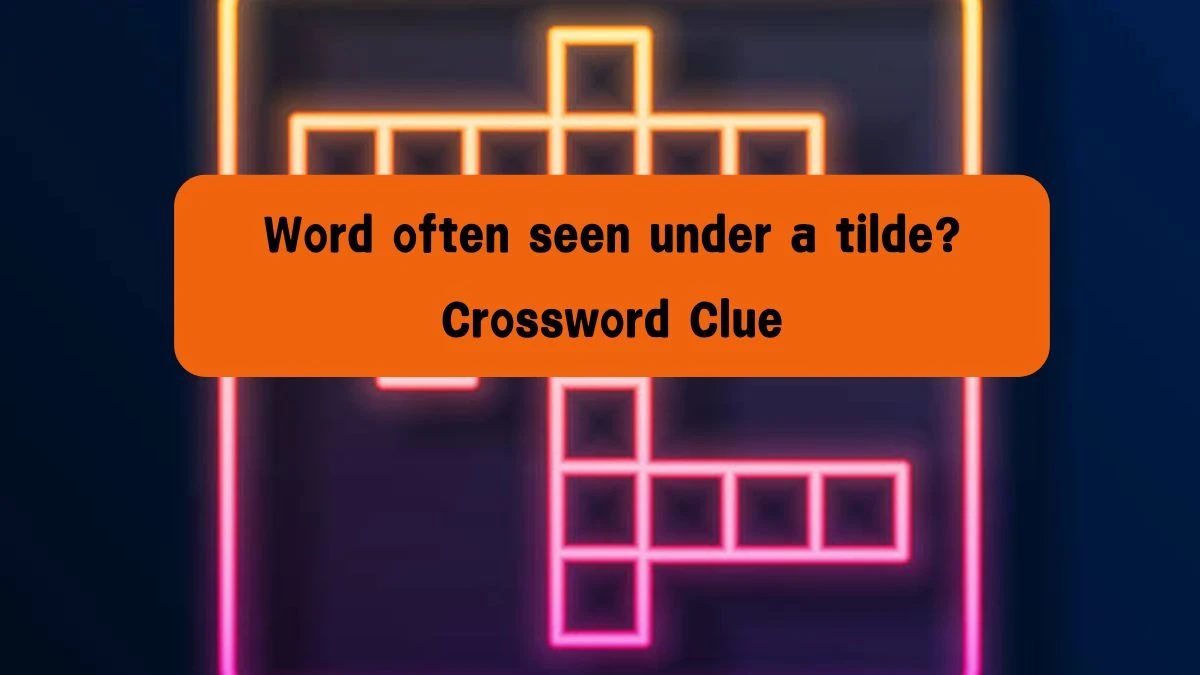 LA Times Word often seen under a tilde? Crossword Clue Puzzle Answer from August 08, 2024