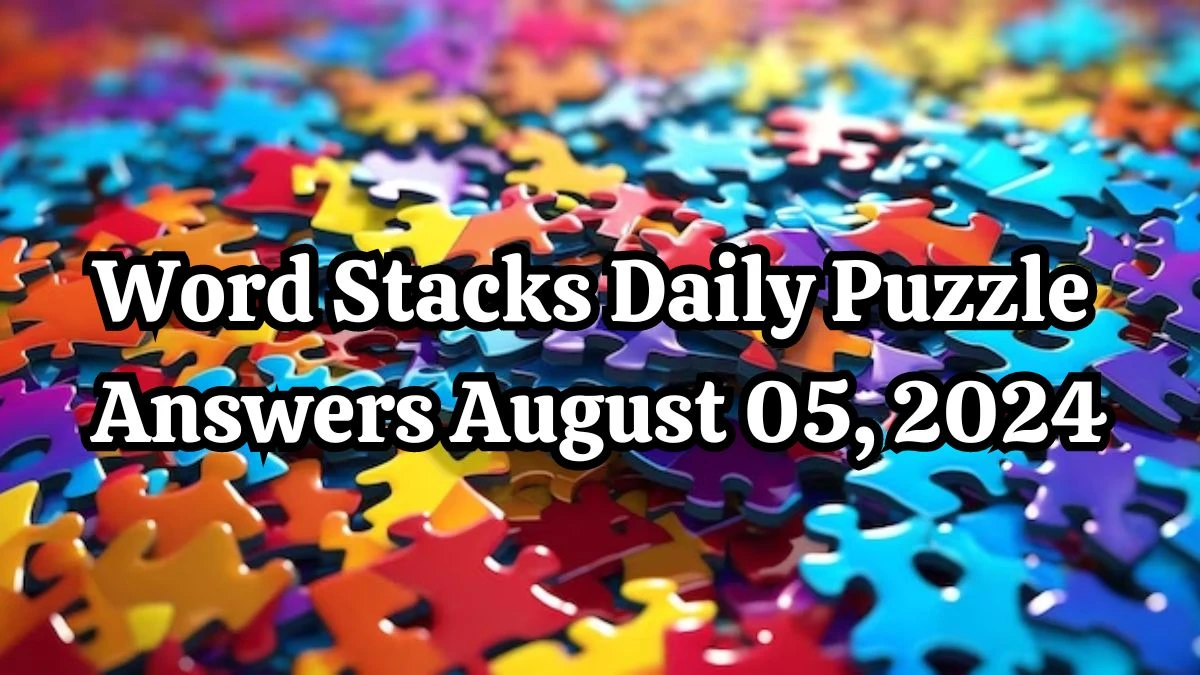 Word Stacks Daily Puzzle Answers August 05, 2024 Updated