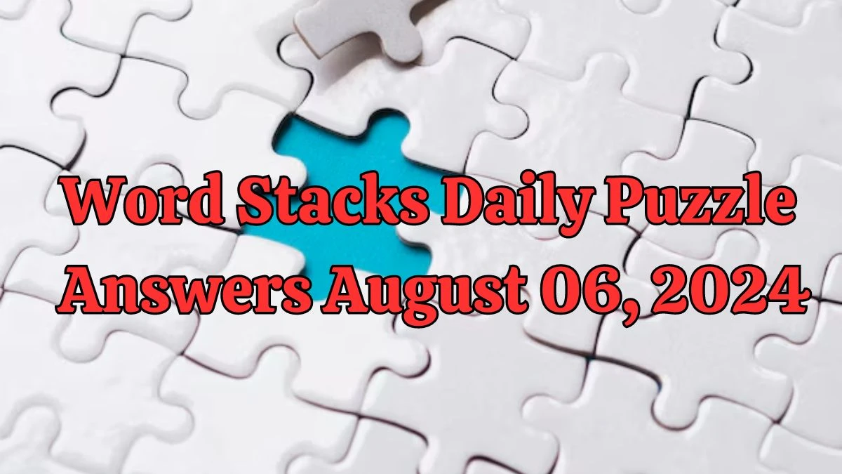 Word Stacks Daily Puzzle Answers August 06, 2024 Updated