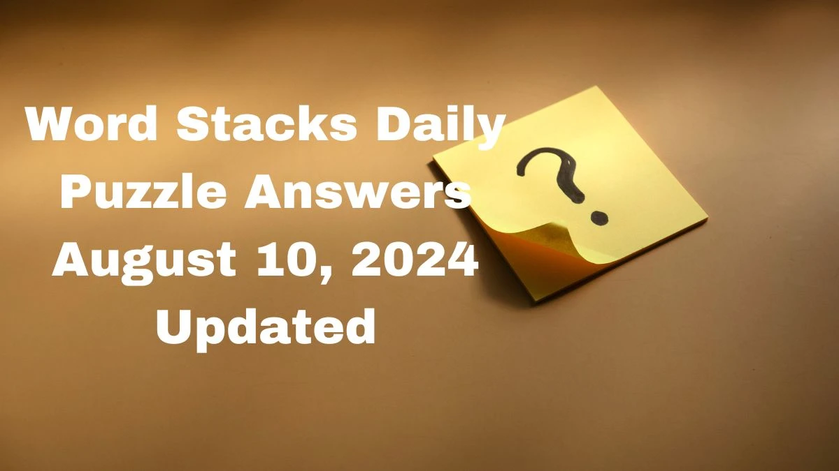 Word Stacks Daily Puzzle Answers August 10, 2024 Updated