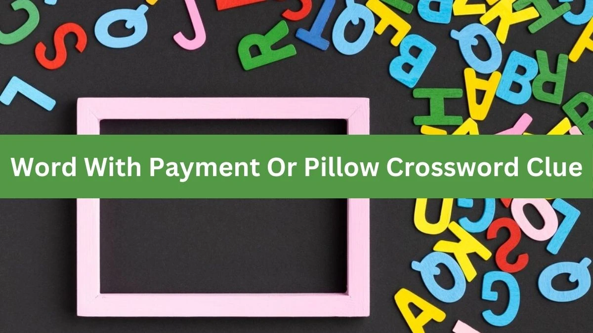 LA Times Word With Payment Or Pillow Crossword Clue Puzzle Answer from August 22, 2024