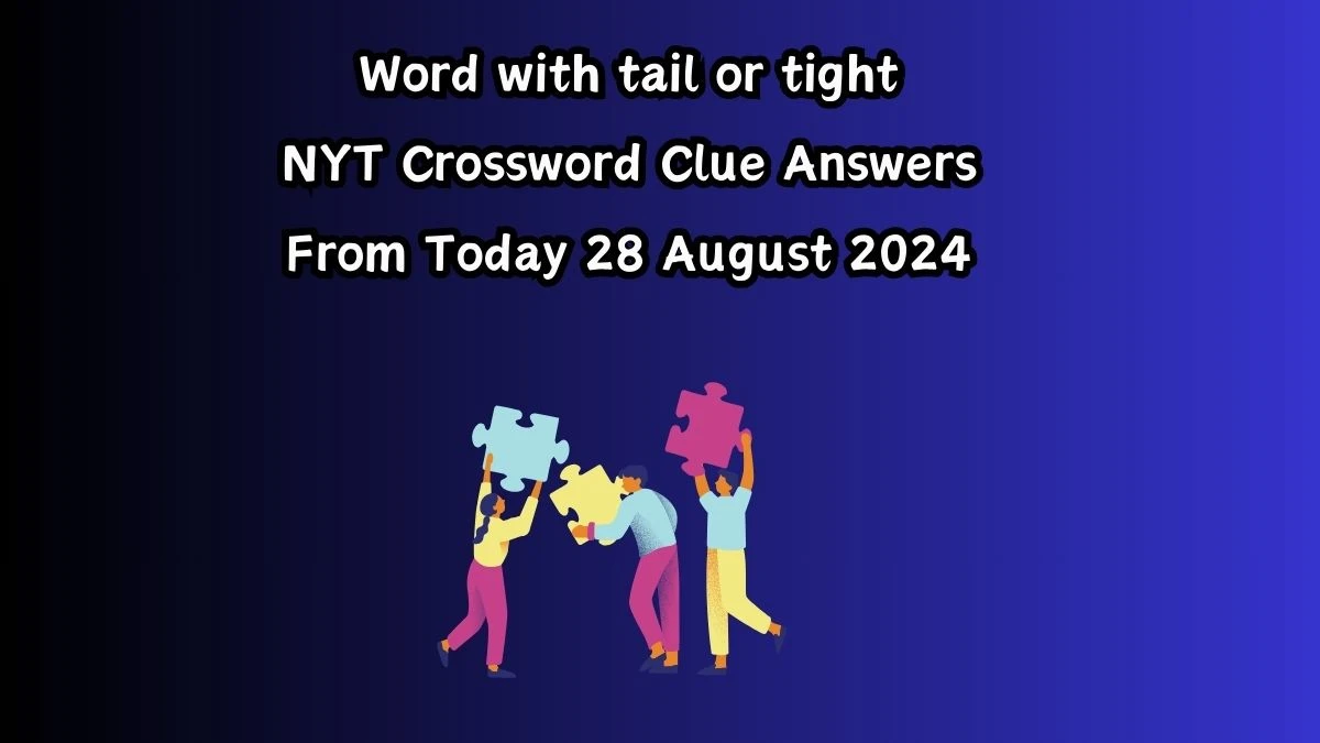 Word with tail or tight NYT Crossword Clue Puzzle Answer from August 28, 2024