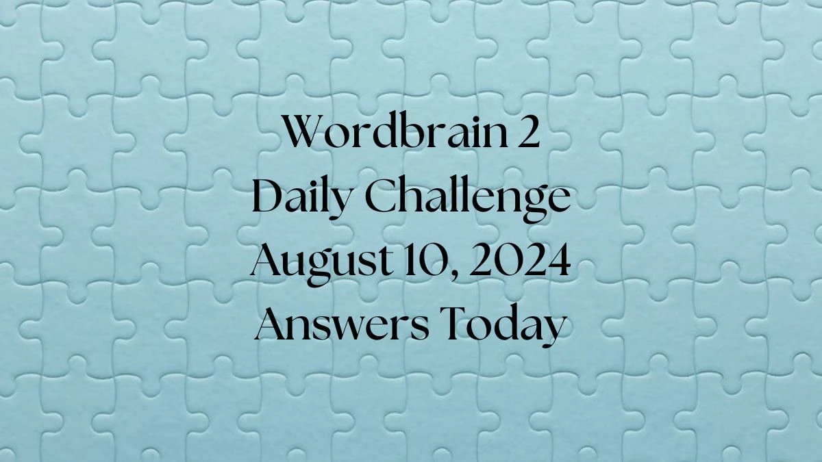 Wordbrain 2 Daily Challenge August 10, 2024 Answers Today