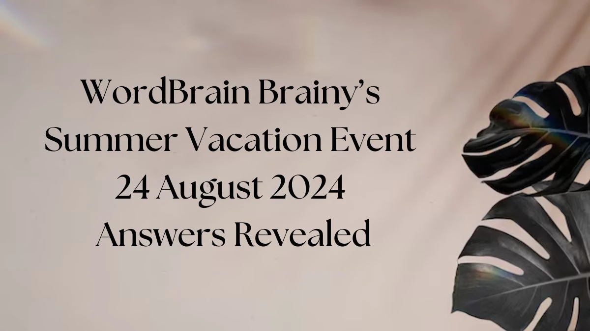 WordBrain Brainy’s Summer Vacation Event 24 August 2024 Answers Revealed