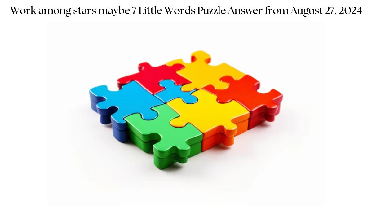 Work among stars maybe 7 Little Words Puzzle Answer from August 27, 2024