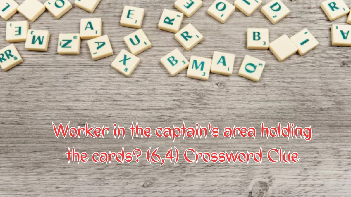 Worker in the captain's area holding the cards? (6,4) Crossword Clue Puzzle Answer from August 09, 2024