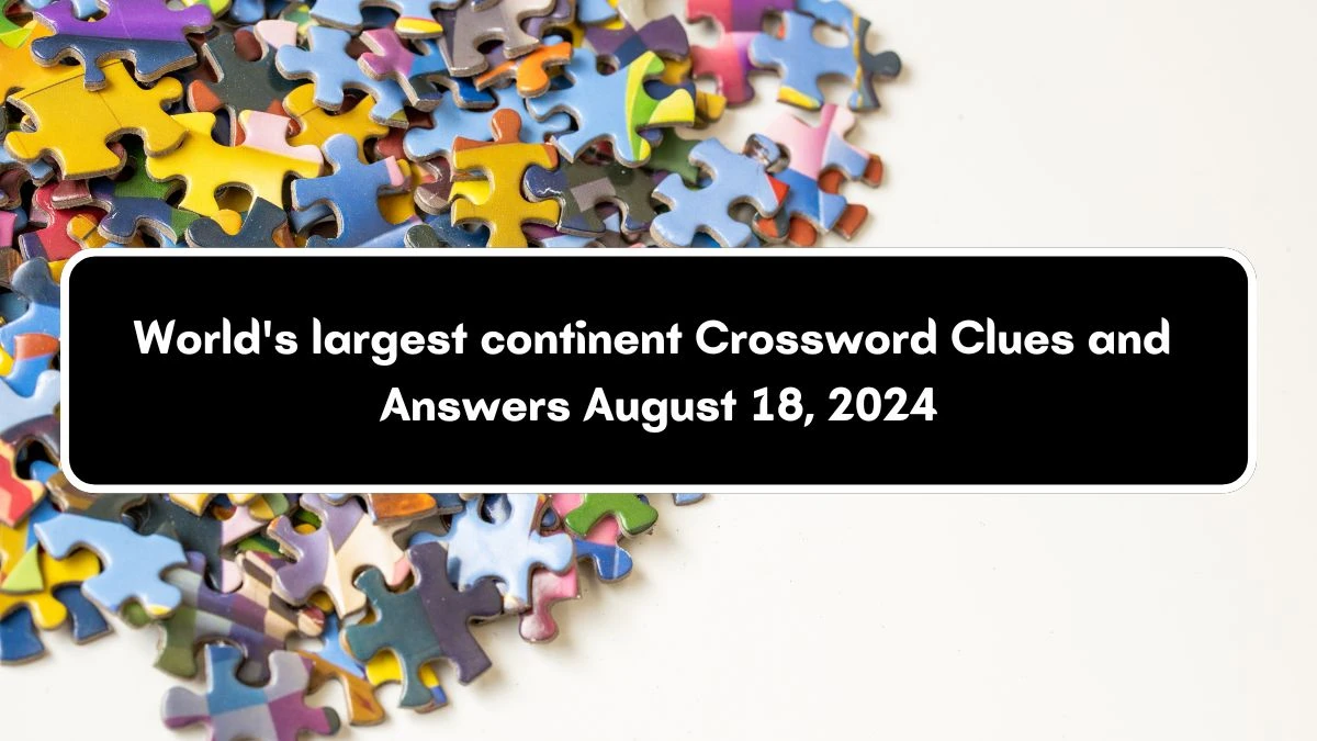 World's largest continent Crossword Clue Daily Themed 4 Letters Puzzle Answer from August 18, 2024