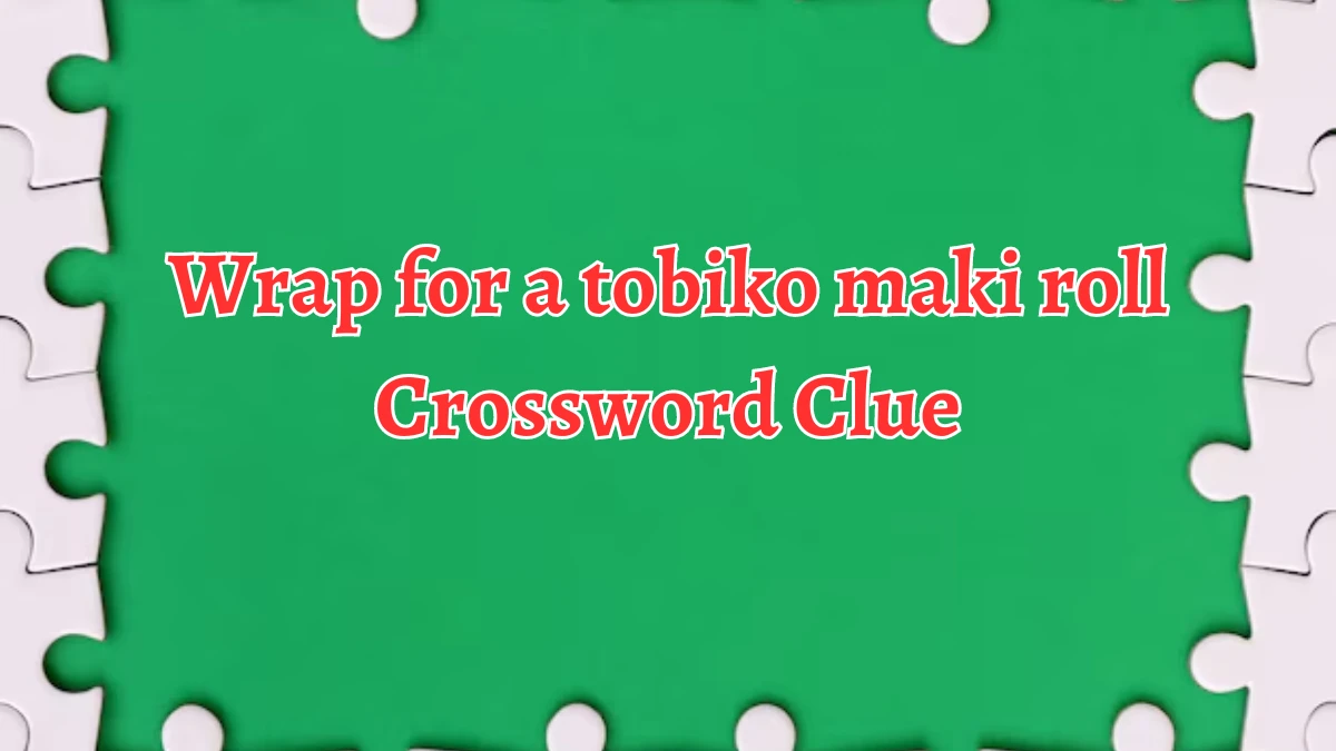 LA Times Wrap for a tobiko maki roll Crossword Clue Puzzle Answer from August 13, 2024