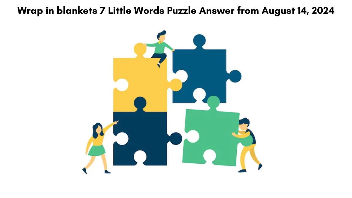 Wrap in blankets 7 Little Words Puzzle Answer from August 14, 2024