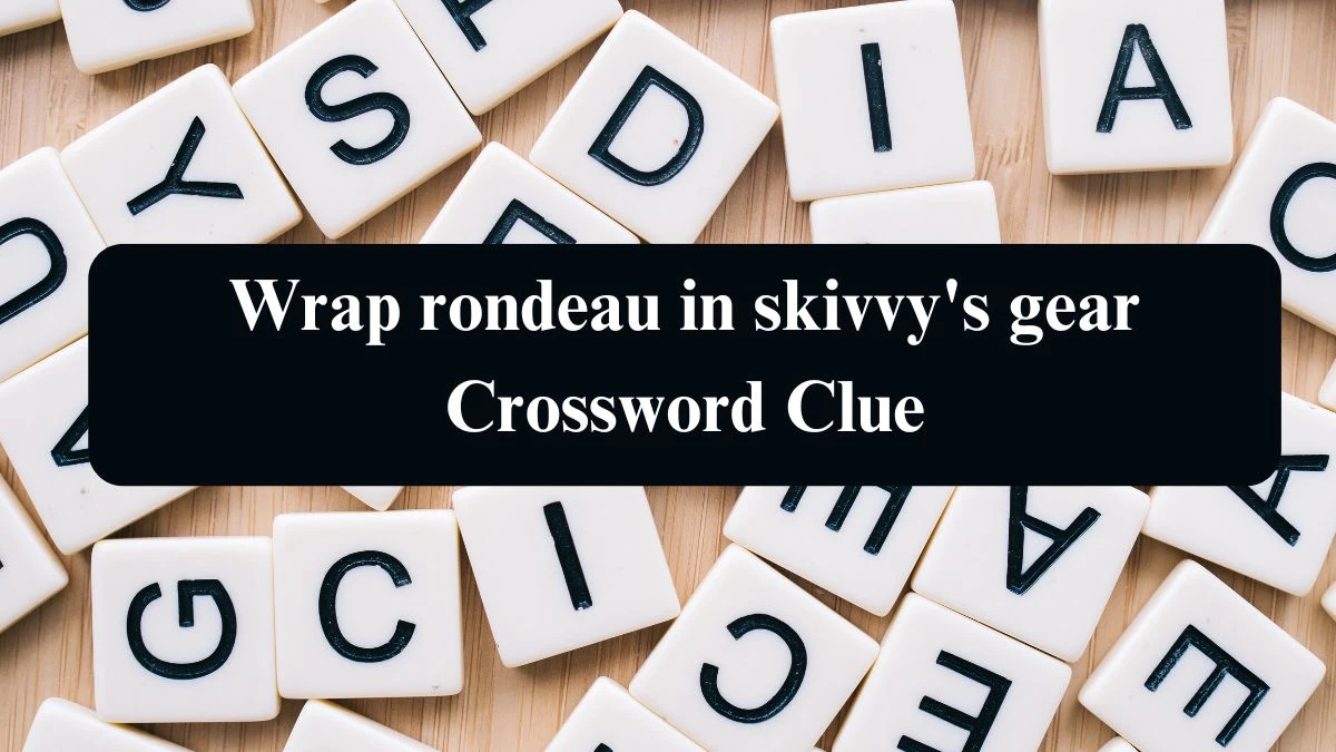 Wrap rondeau in skivvy's gear Crossword Clue Answers on August 19, 2024