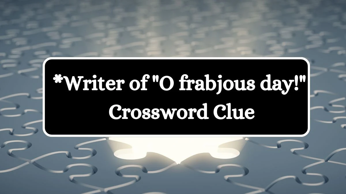 *Writer of O frabjous day! Universal Crossword Clue Puzzle Answer from August 12, 2024