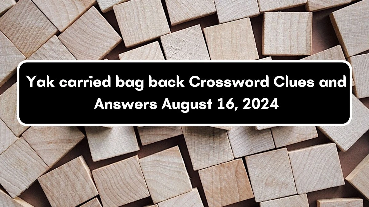 Yak carried bag back Crossword Clue Answers on August 16, 2024