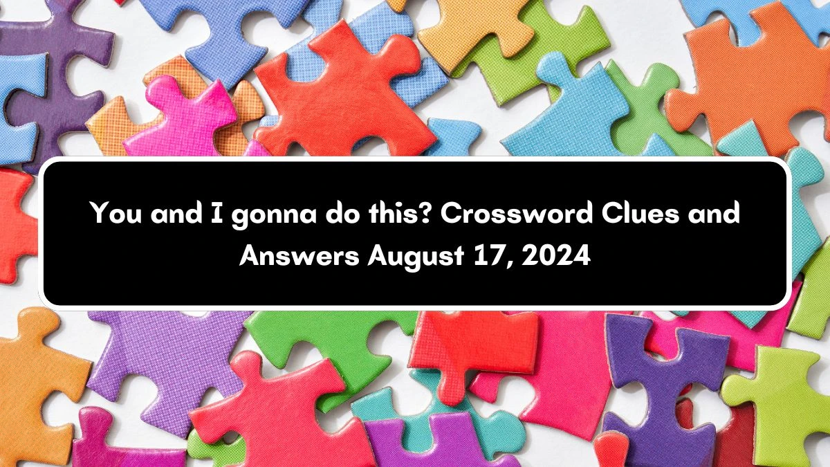 USA Today You and I gonna do this? Crossword Clue Puzzle Answer from August 17, 2024