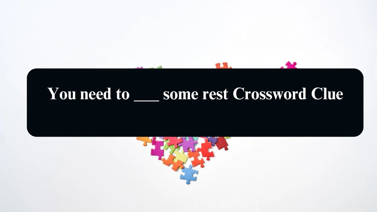 You need to ___ some rest Daily Themed Crossword Clue Puzzle Answer from August 15, 2024