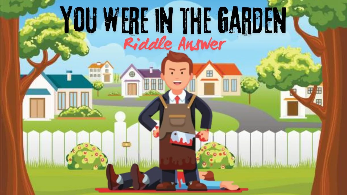 You were in the Garden Riddle Answer - Most Twisted Wordplay!