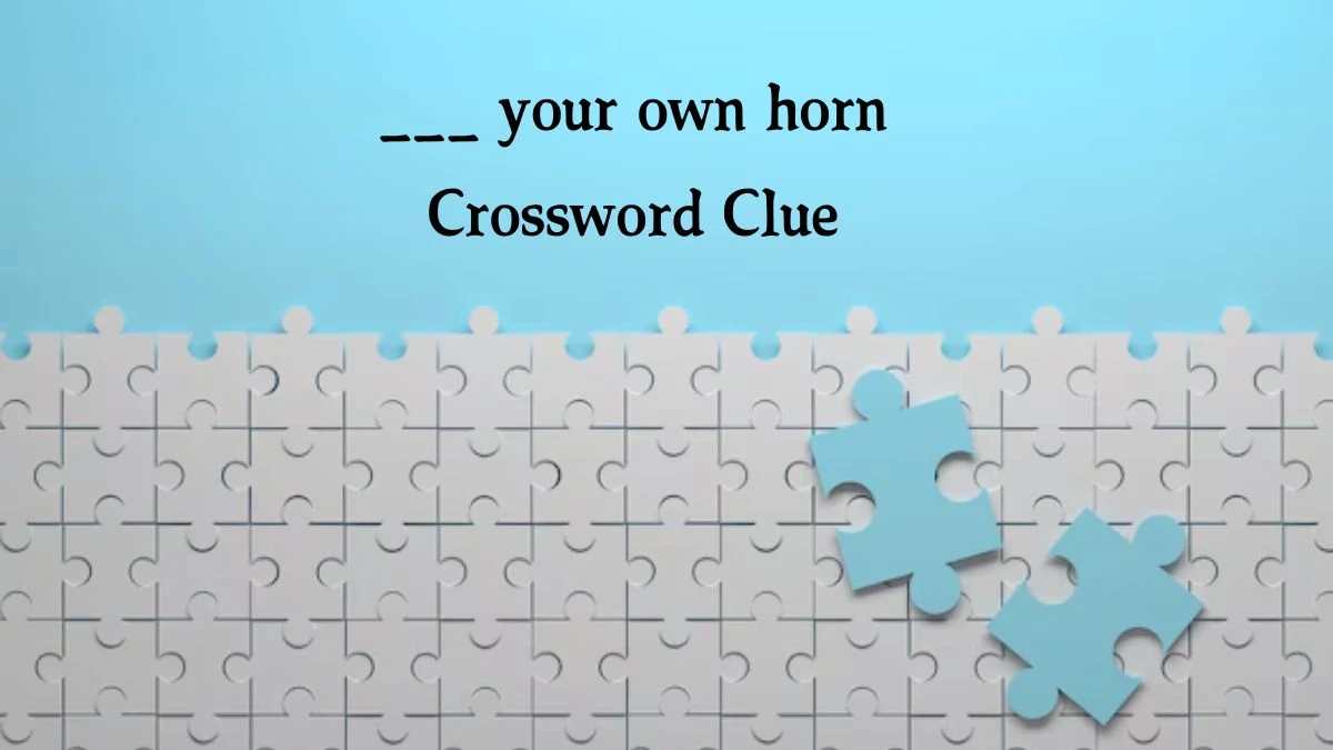 Universal ___ your own horn Crossword Clue Puzzle Answer from August 10