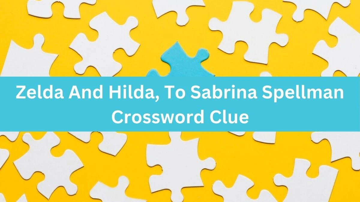 USA Today Zelda And Hilda, To Sabrina Spellman Crossword Clue Puzzle Answer from August 17, 2024