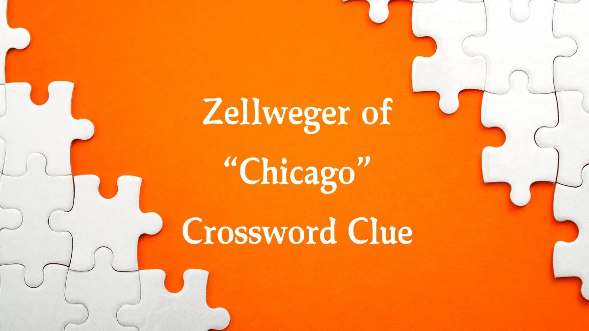 Universal Zellweger of “Chicago” Crossword Clue Puzzle Answer from August 22, 2024