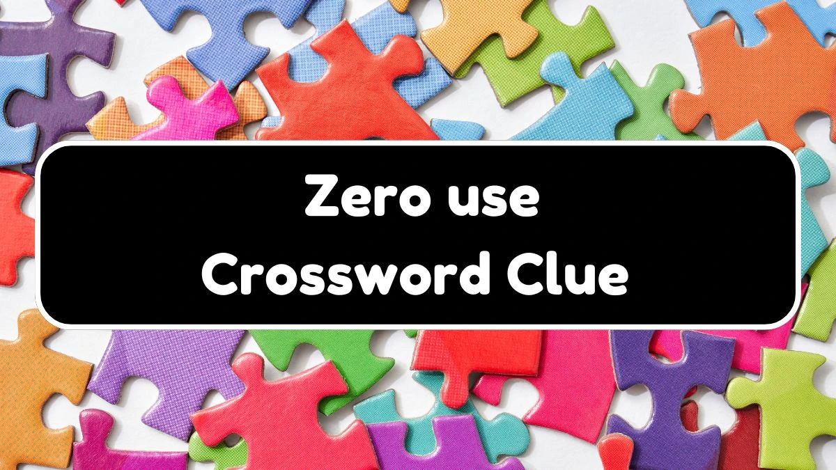 Zero use NYT Crossword Clue Puzzle Answer on August 03, 2024