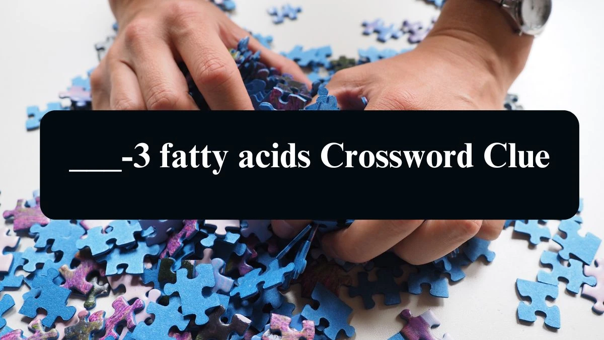 ___-3 fatty acids NYT Crossword Clue Puzzle Answer from September 08, 2024