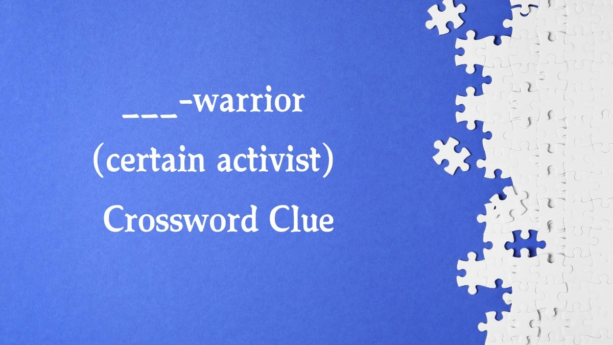 ___-warrior (certain activist) NYT Crossword Clue Puzzle Answer from September 24, 2024