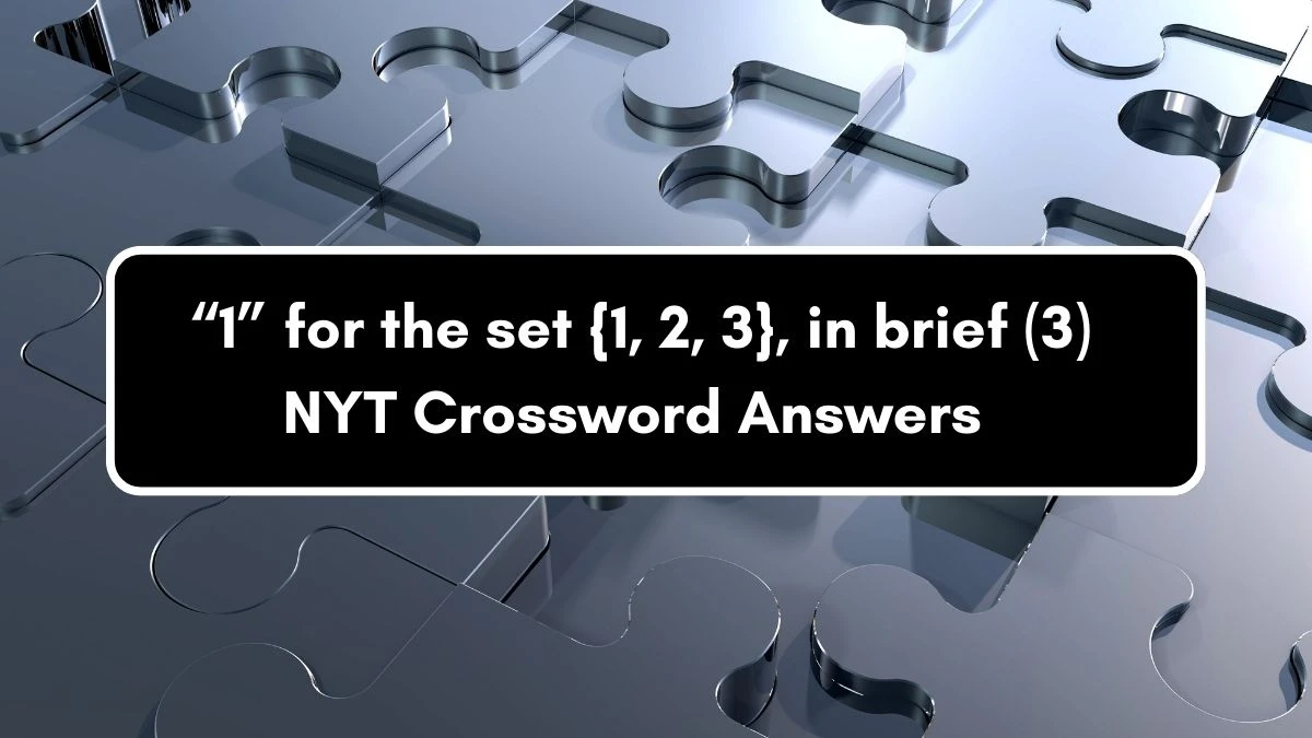 NYT “1” for the set {1, 2, 3}, in brief (3) Crossword Clue Puzzle Answer from September 05, 2024