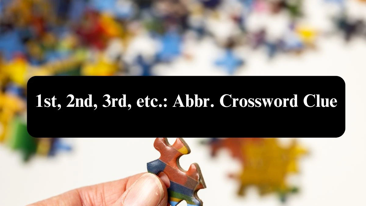 NYT 1st, 2nd, 3rd, etc.: Abbr. Crossword Clue Puzzle Answer from September 27, 2024