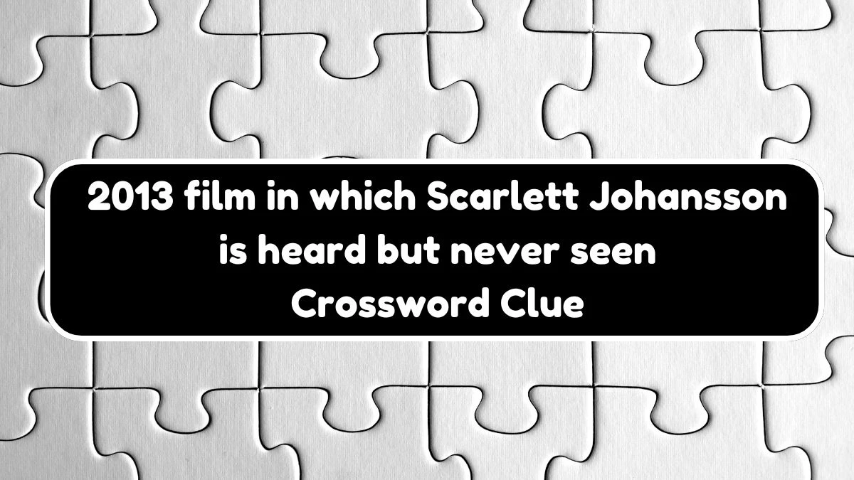 NYT 2013 film in which Scarlett Johansson is heard but never seen Crossword Clue Puzzle Answer from September 27, 2024