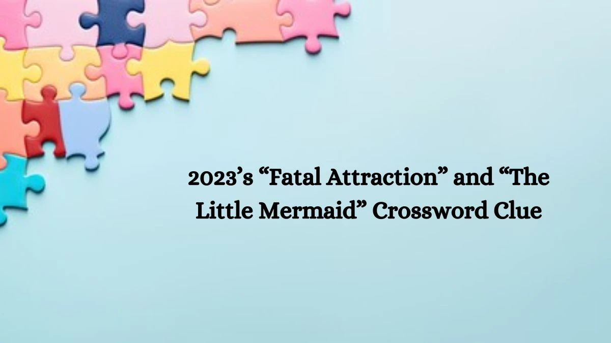 NYT 2023’s “Fatal Attraction” and “The Little Mermaid” Crossword Clue Puzzle Answer from September 30, 2024