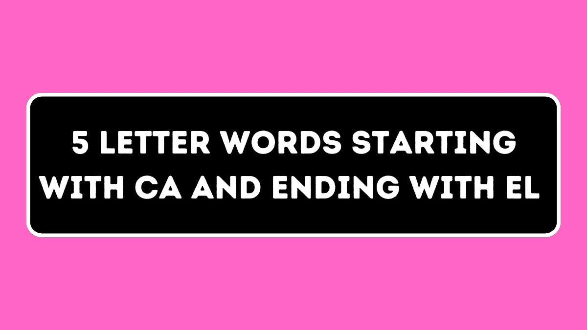 5 Letter Words Starting with CA and Ending with EL All Words List