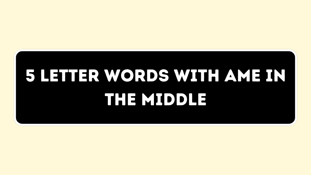 5 Letter Words with AME in the Middle All Words List