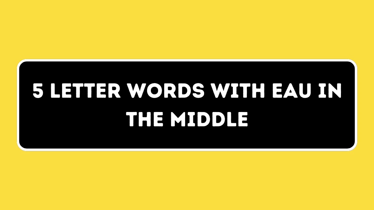 5 Letter Words with EAU in the Middle All Words List