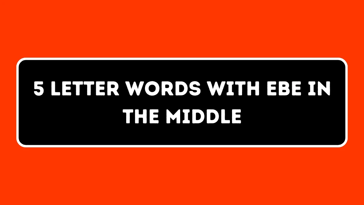 5 Letter Words with EBE in the Middle All Words List