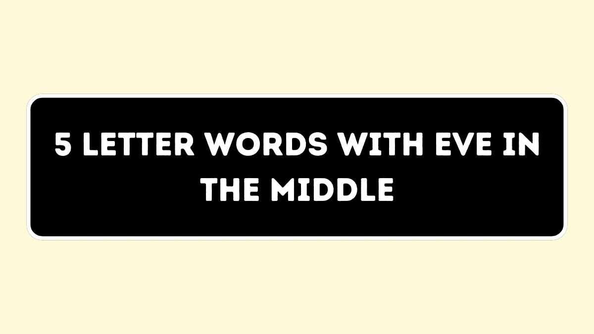 5 Letter Words with EVE in the Middle All Words List