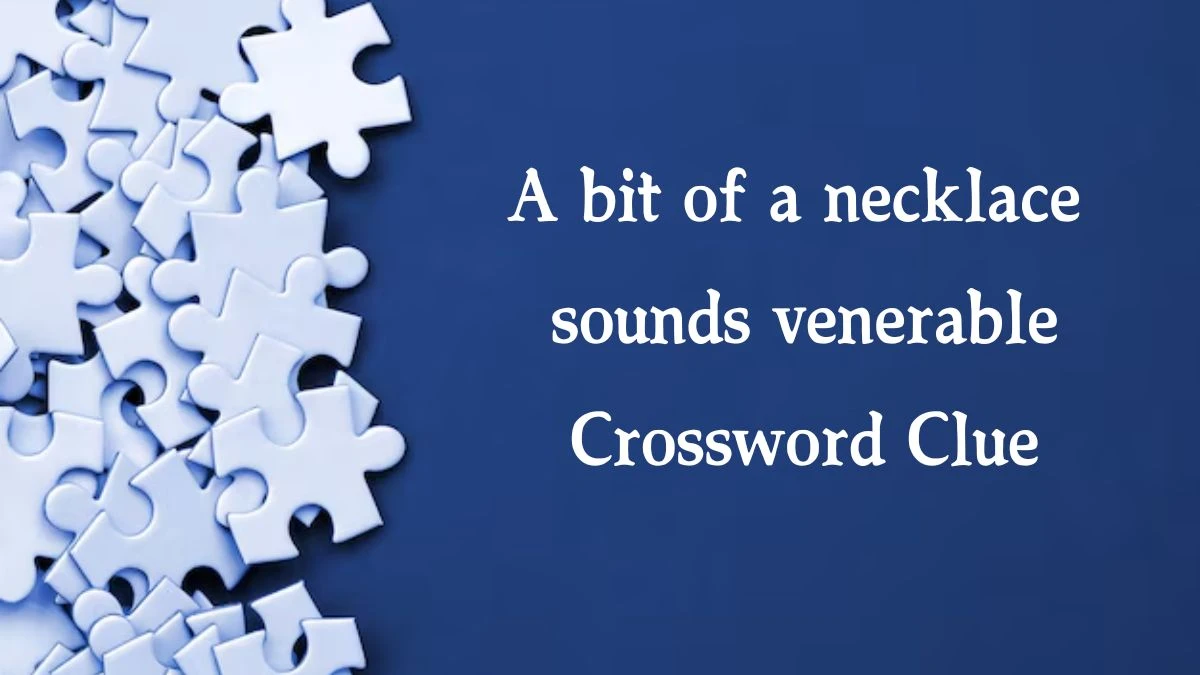 A bit of a necklace sounds venerable Crossword Clue Puzzle Answer from October 01, 2024