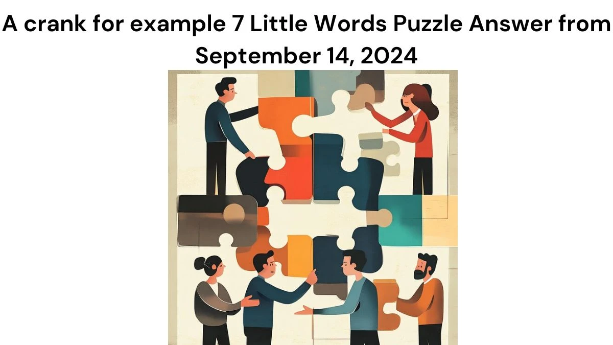 A crank for example 7 Little Words Puzzle Answers from September 14, 2024