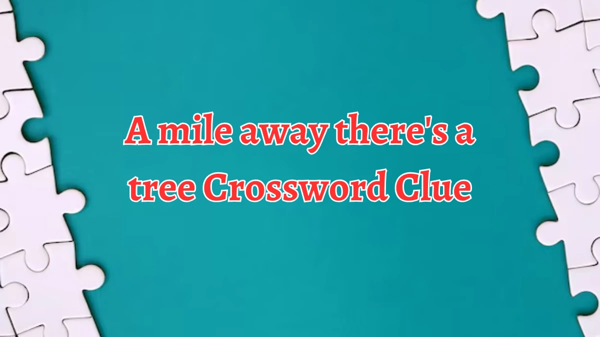 A mile away there's a tree Crossword Clue Answers on September 04, 2024