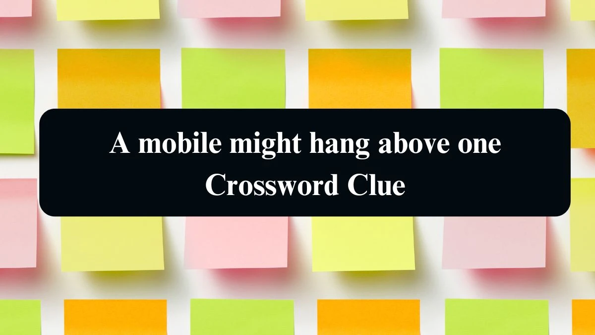 A mobile might hang above one NYT Crossword Clue Puzzle Answer from September 08, 2024