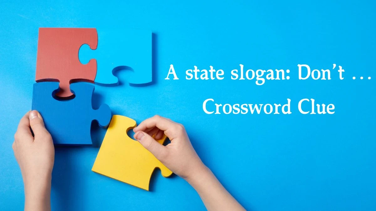 NYT A state slogan: Don’t … Crossword Clue Puzzle Answer from September 19, 2024