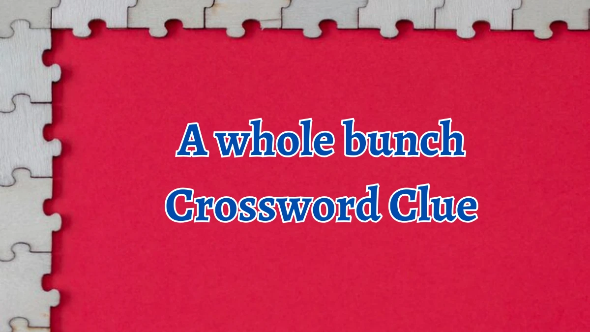 NYT A whole bunch Crossword Clue Puzzle Answer from September 09, 2024