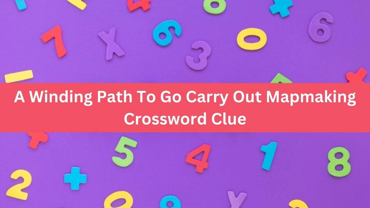 A Winding Path To Go Carry Out Mapmaking Crossword Clue Puzzle Answer from September 26, 2024