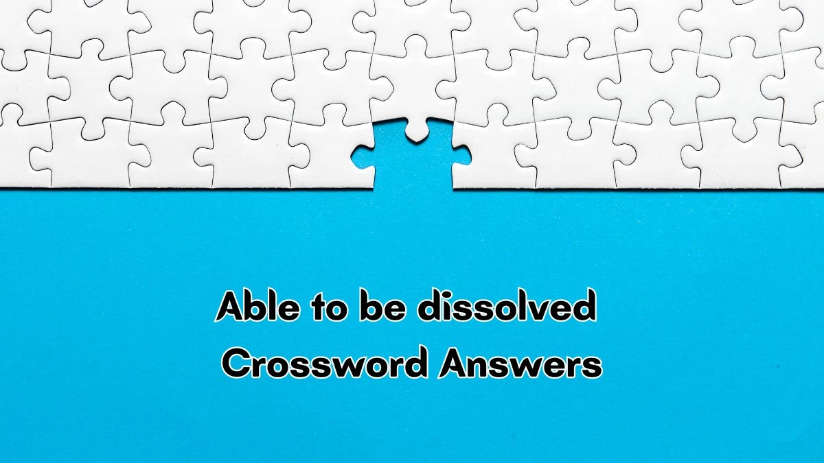 Able to be dissolved Irish Daily Mail Quick Crossword Clue Puzzle Answer from September 18, 2024