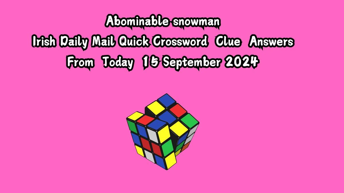 Irish Daily Mail Quick Abominable snowman Crossword Clue Puzzle Answer from September 15, 2024