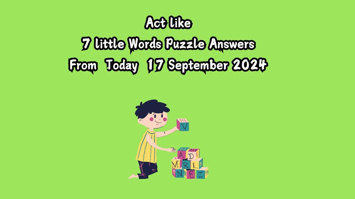 Act like 7 Little Words Puzzle Answer from September 17, 2024