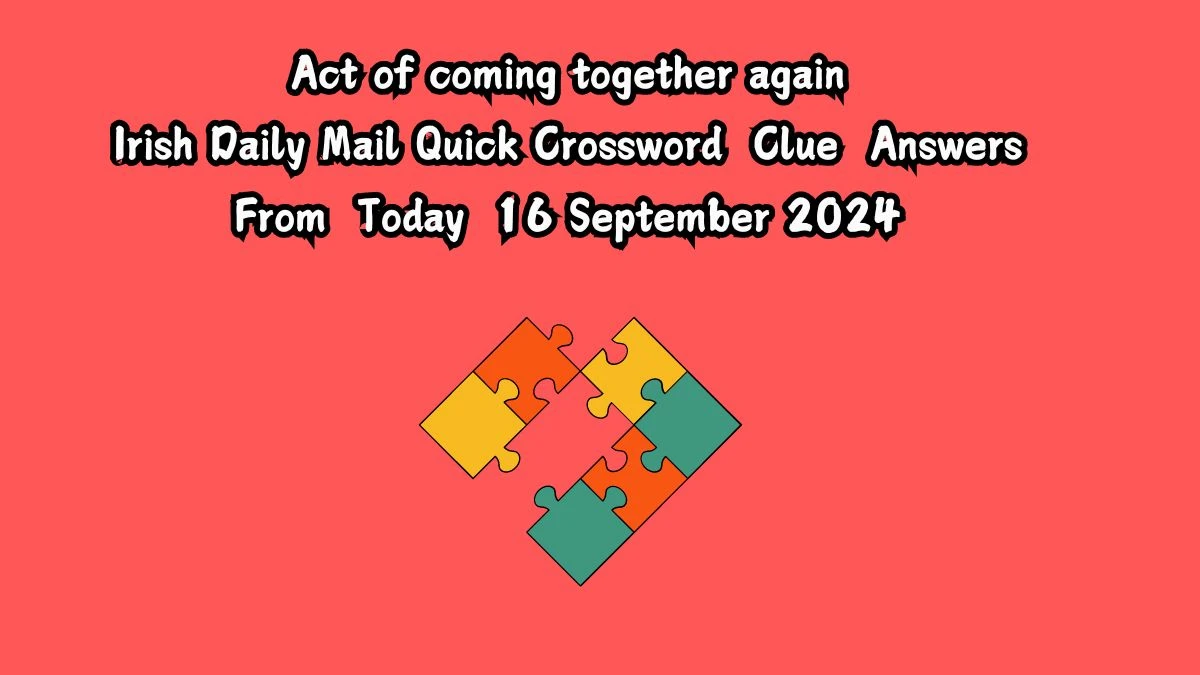 Irish Daily Mail Quick Act of coming together again 7 Letters Crossword Clue Puzzle Answers from September 16, 2024