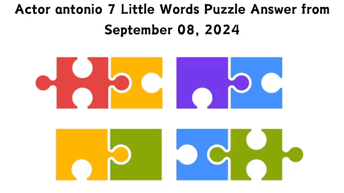 Actor antonio 7 Little Words Puzzle Answer from September 08, 2024