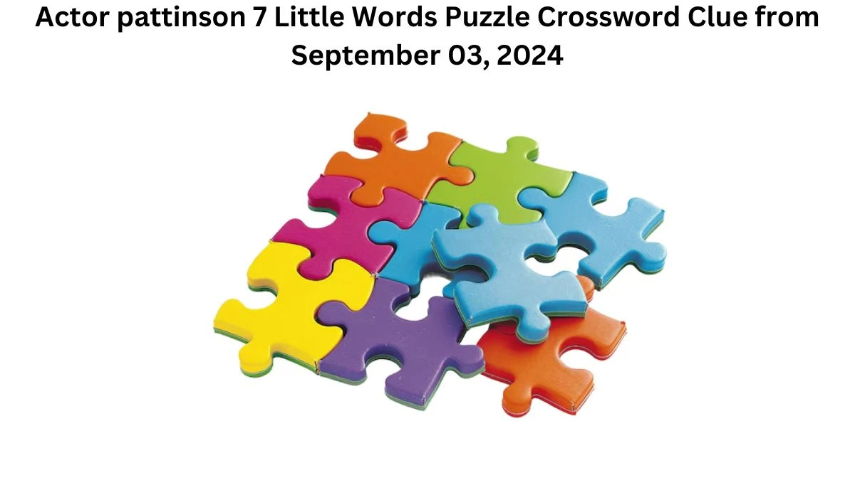 Actor pattinson 7 Little Words Puzzle Answer from September 03, 2024