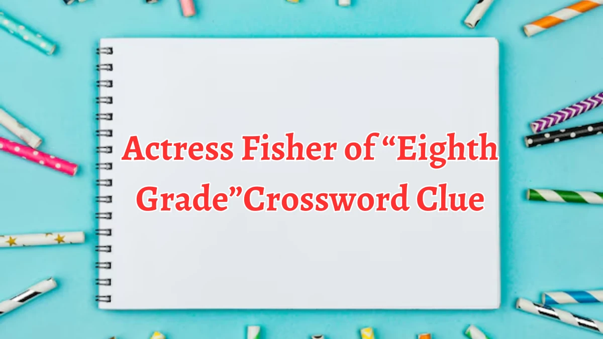 NYT Actress Fisher of “Eighth Grade” Crossword Clue Puzzle Answer from September 09, 2024